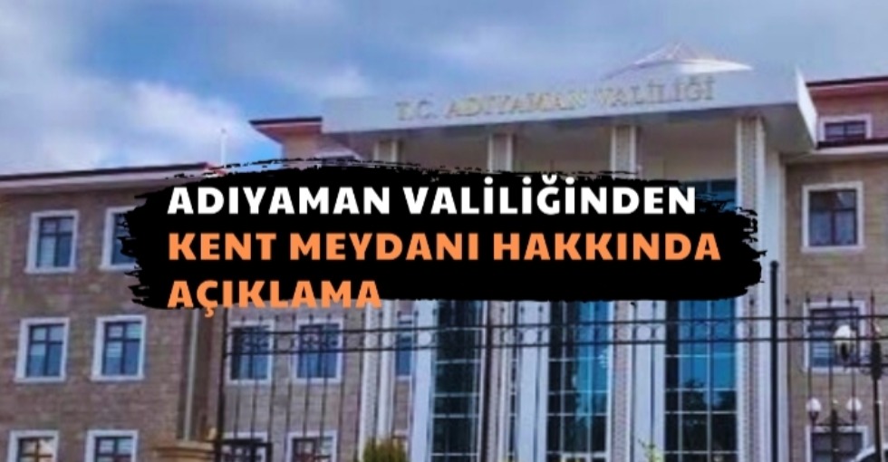 ADIYAMAN KENT MEYDANI HAKKINDA AÇIKLAMA